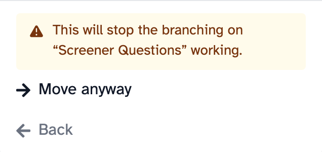 The message This will stop the branching on "Screener Questions" working, with Move anyway and Back