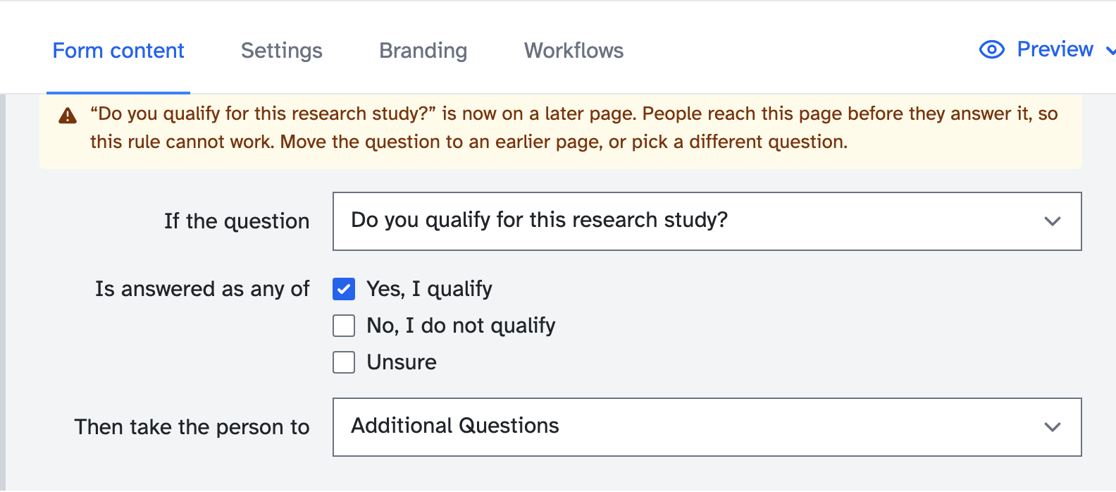 A branching rule with the message: "Do you qualify for this research study?" is now on a later page. People reach this page before they answer it, so this rule cannot work.